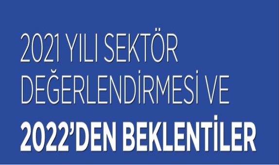 2021 Yılı Sektör Değerlendirmesi ve 2022'den Beklentiler 2021 Yılı Sektör Değerlendirmesi ve 2022'den Beklentiler